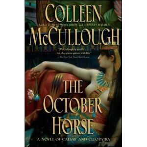 The October Horse: A Novel of Caesar and Cleopatra -- Colleen McCullough